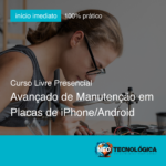 Curso Avançado de Manutenção em Placas de iPhone/Android